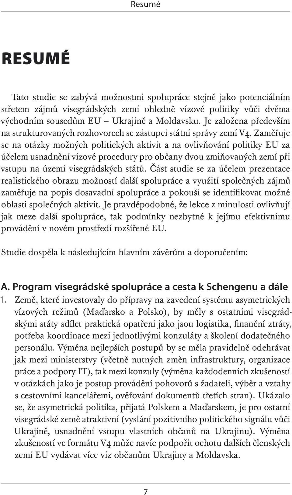 Zaměřuje se na otázky možných politických aktivit a na ovlivňování politiky EU za účelem usnadnění vízové procedury pro občany dvou zmiňovaných zemí při vstupu na území visegrádských států.