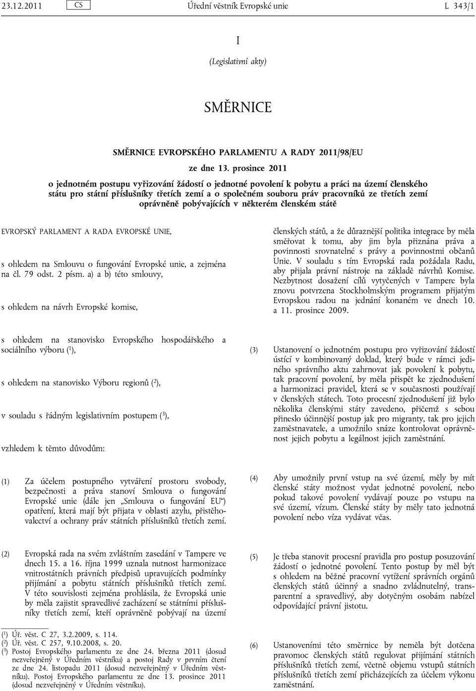 zemí oprávněně pobývajících v některém členském státě EVROPSKÝ PARLAMENT A RADA EVROPSKÉ UNIE, s ohledem na Smlouvu o fungování Evropské unie, a zejména na čl. 79 odst. 2 písm.