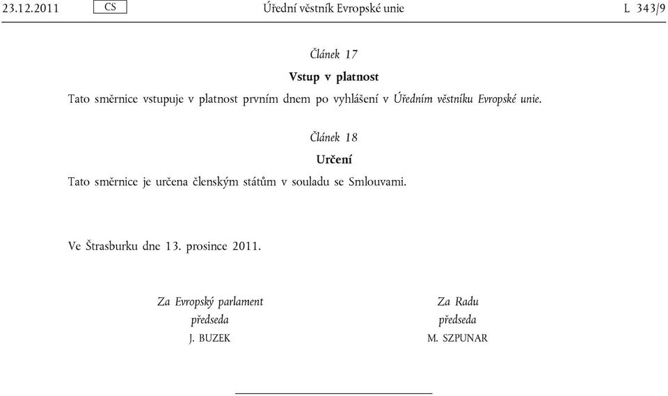 vstupuje v platnost prvním dnem po vyhlášení v Úředním věstníku Evropské unie.