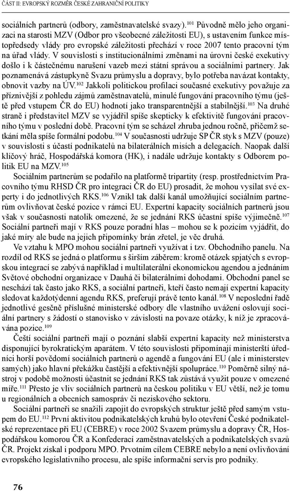 vlády. V souvislosti s institucionálními změnami na úrovni české exekutivy došlo i k částečnému narušení vazeb mezi státní správou a sociálními partnery.