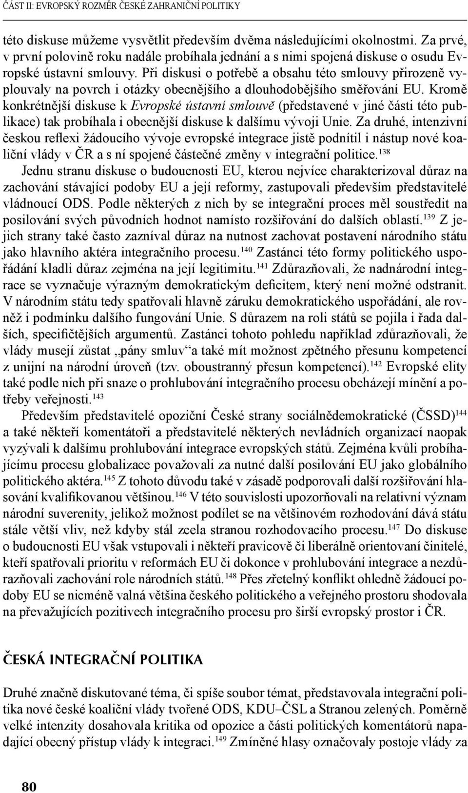 Při diskusi o potřebě a obsahu této smlouvy přirozeně vyplouvaly na povrch i otázky obecnějšího a dlouhodobějšího směřování EU.