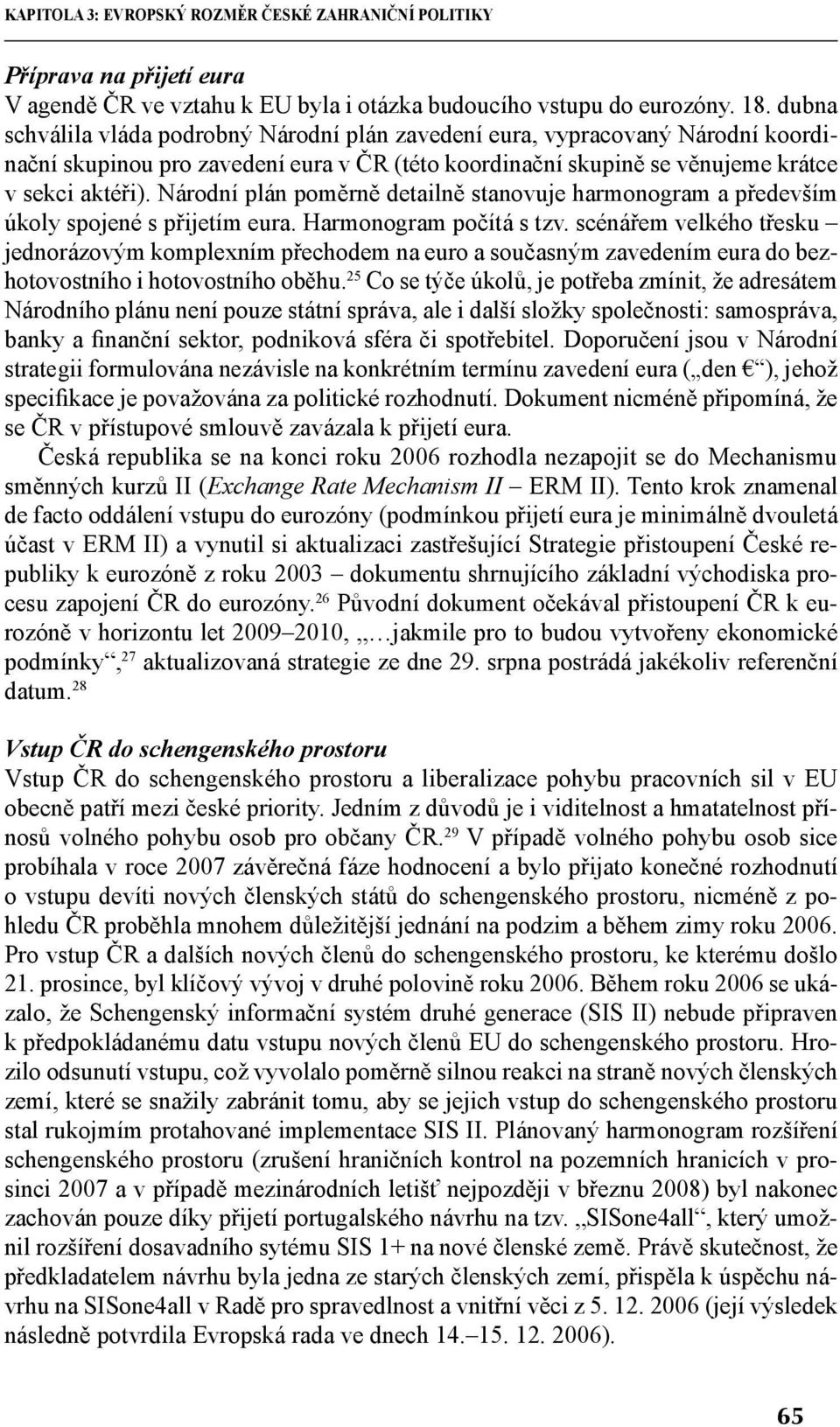 Národní plán poměrně detailně stanovuje harmonogram a především úkoly spojené s přijetím eura. Harmonogram počítá s tzv.