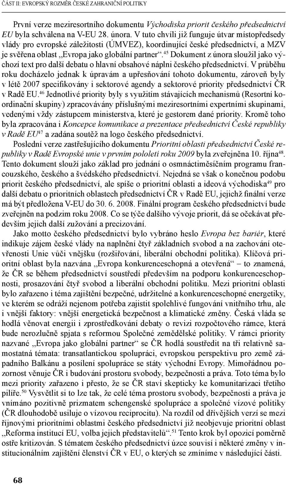 45 Dokument z února sloužil jako výchozí text pro další debatu o hlavní obsahové náplni českého předsednictví.