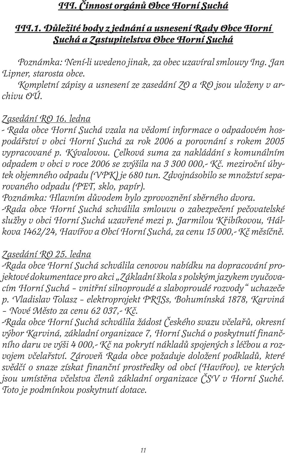 ledna - Rada obce Horní Suchá vzala na vědomí informace o odpadovém hospodářství v obci Horní Suchá za rok 2006 a porovnání s rokem 2005 vypracované p. Kývalovou.