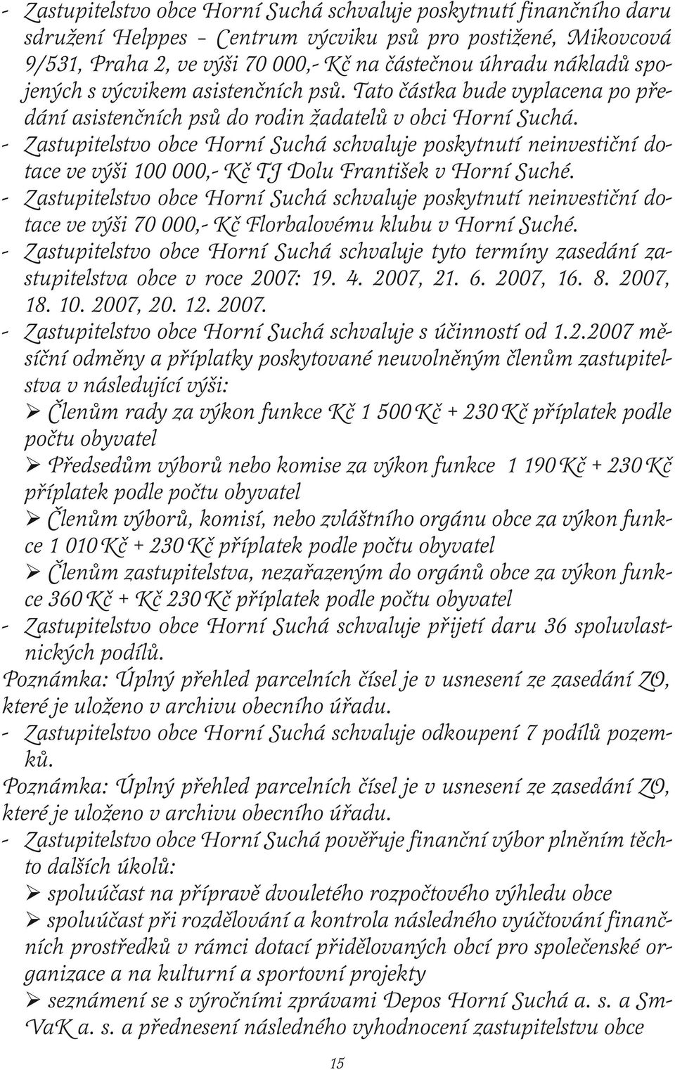 - Zastupitelstvo obce Horní Suchá schvaluje poskytnutí neinvestiční dotace ve výši 100 000,- Kč TJ Dolu František v Horní Suché.