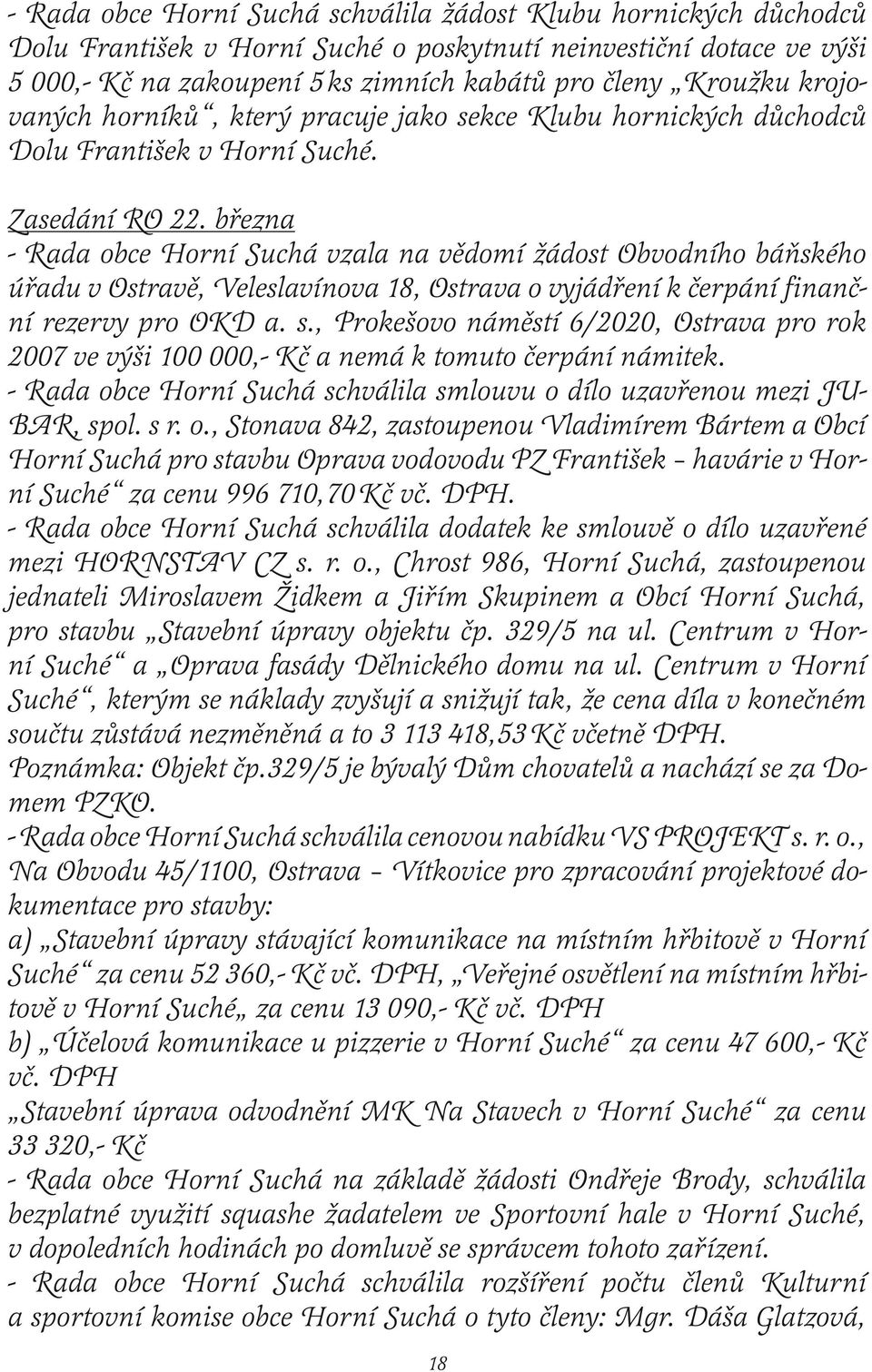 března - Rada obce Horní Suchá vzala na vědomí žádost Obvodního báňského úřadu v Ostravě, Veleslavínova 18, Ostrava o vyjádření k čerpání finanční rezervy pro OKD a. s.