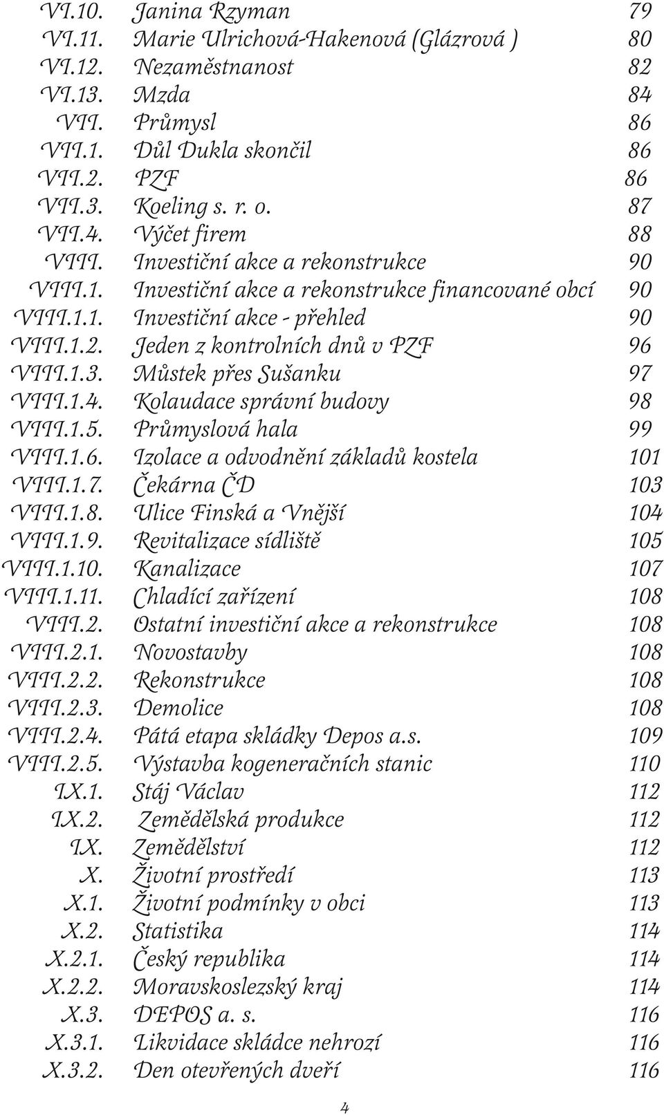 Jeden z kontrolních dnů v PZF 96 VIII.1.3. Můstek přes Sušanku 97 VIII.1.4. Kolaudace správní budovy 98 VIII.1.5. Průmyslová hala 99 VIII.1.6. Izolace a odvodnění základů kostela 101 VIII.1.7. Čekárna ČD 103 VIII.