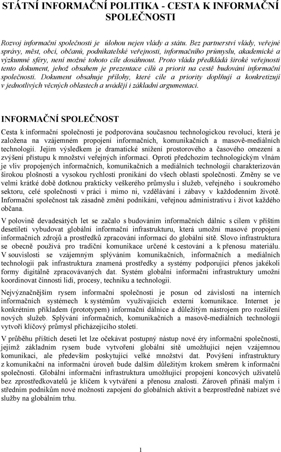 Proto vláda předkládá široké veřejnosti tento dokument, jehož obsahem je prezentace cílů a priorit na cestě budování informační společnosti.