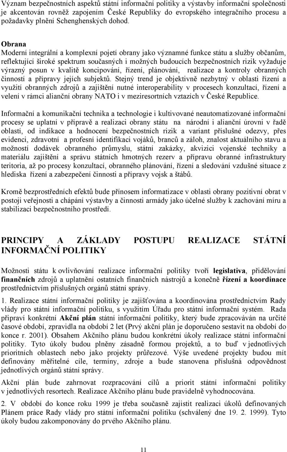 Obrana Moderní integrální a komplexní pojetí obrany jako významné funkce státu a služby občanům, reflektující široké spektrum současných i možných budoucích bezpečnostních rizik vyžaduje výrazný