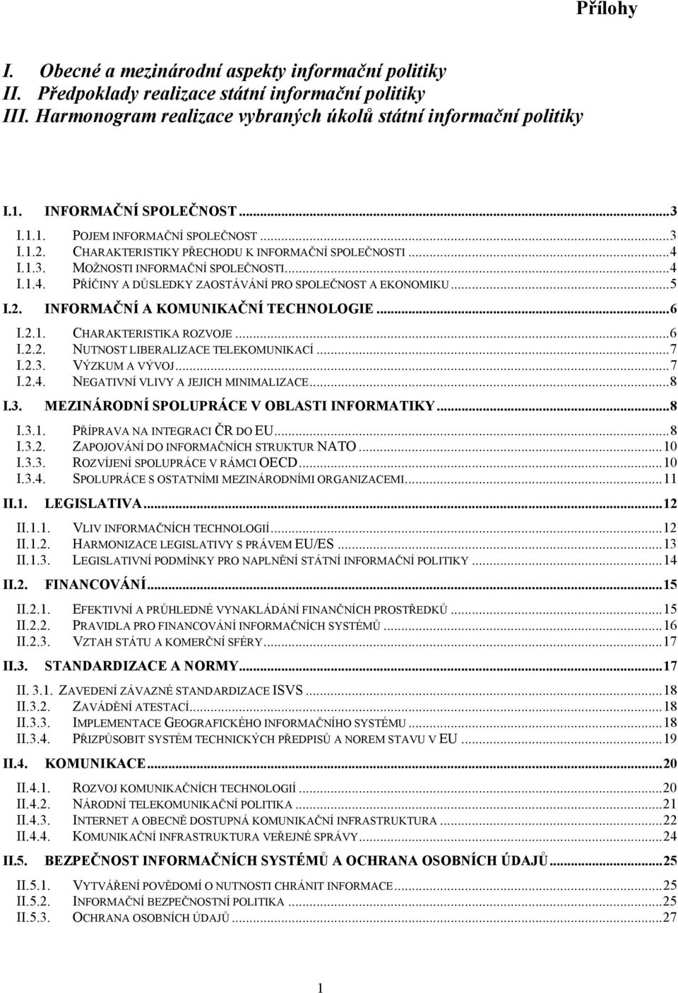 ..5 I.2. INFORMAČNÍ A KOMUNIKAČNÍ TECHNOLOGIE...6 I.3. I.2.1. CHARAKTERISTIKA ROZVOJE...6 I.2.2. NUTNOST LIBERALIZACE TELEKOMUNIKACÍ...7 I.2.3. VÝZKUM A VÝVOJ...7 I.2.4.