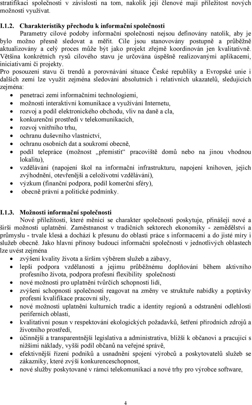 Cíle jsou stanovovány postupně a průběžně aktualizovány a celý proces může být jako projekt zřejmě koordinován jen kvalitativně.