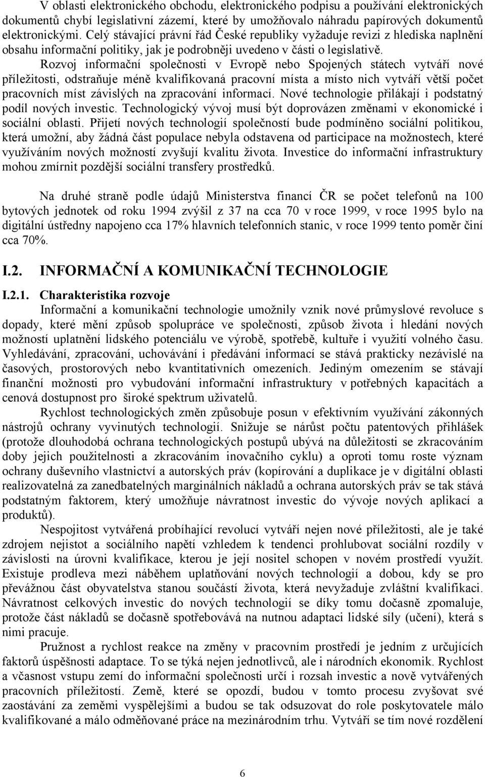 Rozvoj informační společnosti v Evropě nebo Spojených státech vytváří nové příležitosti, odstraňuje méně kvalifikovaná pracovní místa a místo nich vytváří větší počet pracovních míst závislých na