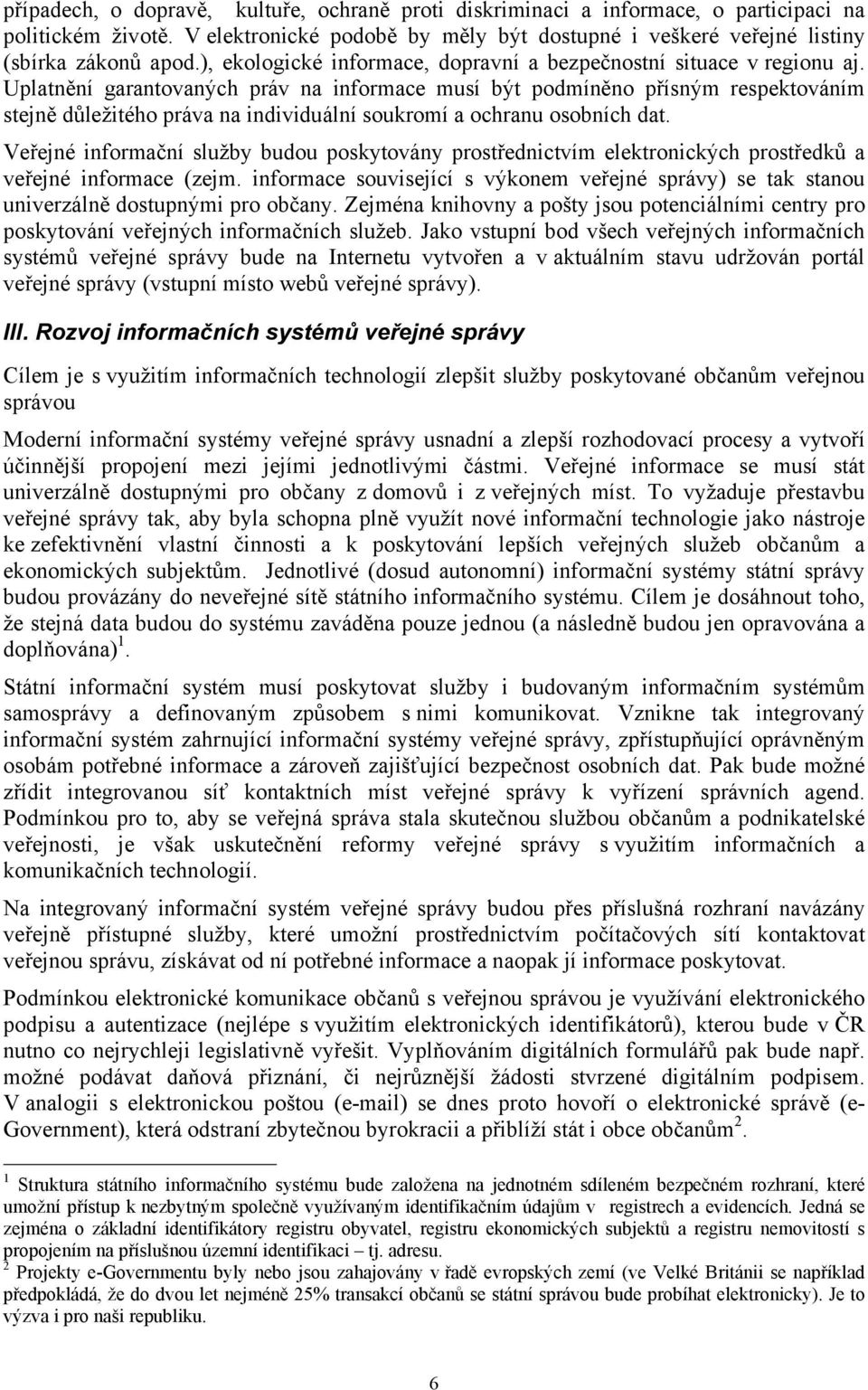 Uplatnění garantovaných práv na informace musí být podmíněno přísným respektováním stejně důležitého práva na individuální soukromí a ochranu osobních dat.