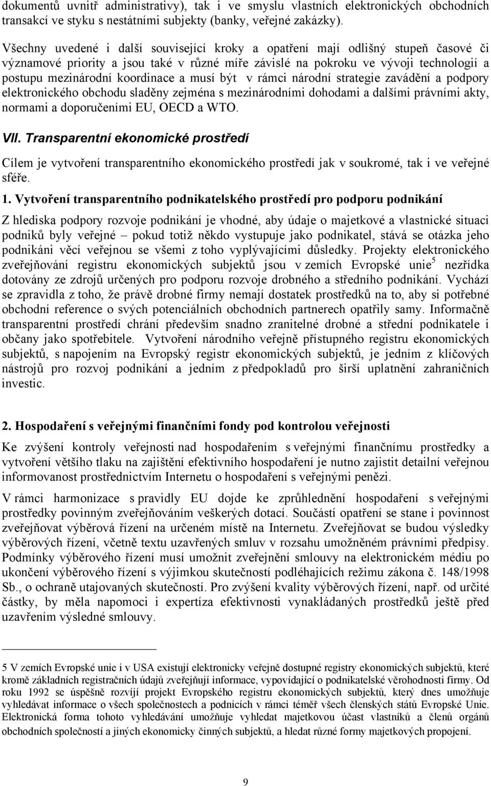 koordinace a musí být v rámci národní strategie zavádění a podpory elektronického obchodu sladěny zejména s mezinárodními dohodami a dalšími právními akty, normami a doporučeními EU, OECD a WTO. VII.