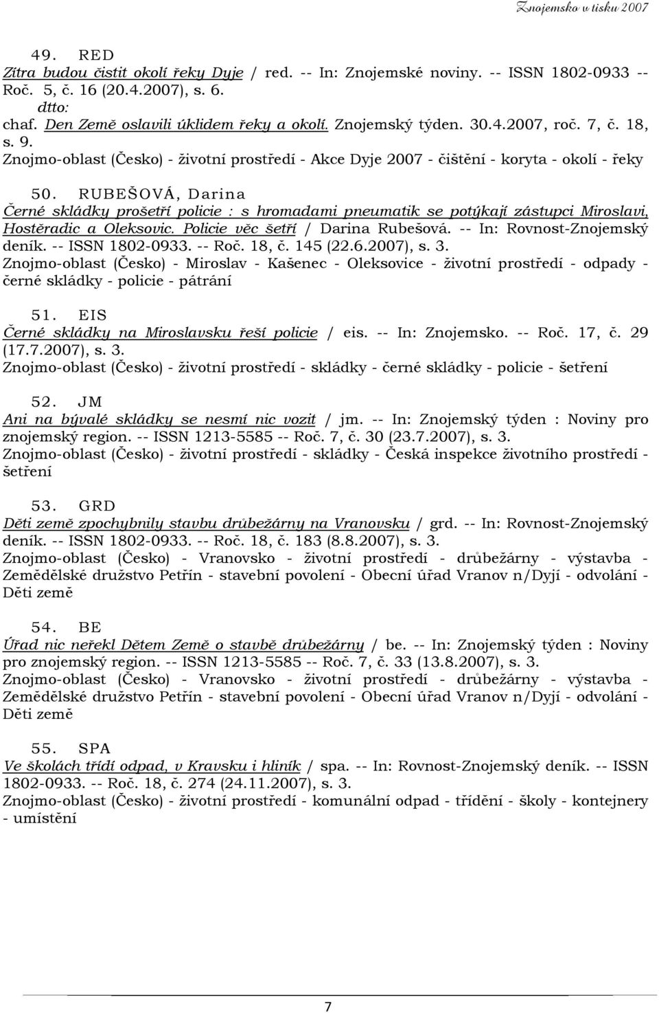 RUBEŠOVÁ, Darina Černé skládky prošetří policie : s hromadami pneumatik se potýkají zástupci Miroslavi, Hostěradic a Oleksovic. Policie věc šetří / Darina Rubešová. -- In: Rovnost-Znojemský deník.