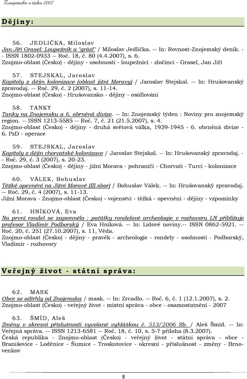 -- In: Hrušovanský zpravodaj. -- Roč. 29, č. 2 (2007), s. 11-14. Znojmo-oblast (Česko) - Hrušovansko - dějiny - osídlování 58. TANKY Tanky na Znojemsku a 6. obrněná divize.