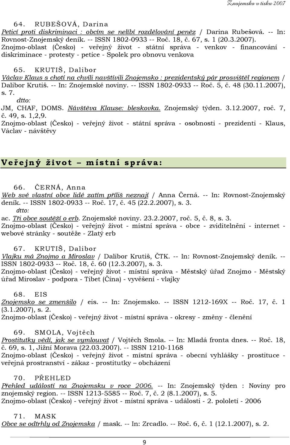 KRUTIŠ, Dalibor Václav Klaus s chotí na chvíli navštívili Znojemsko : prezidentský pár prosvištěl regionem / Dalibor Krutiš. -- In: Znojemské noviny. -- ISSN 1802-0933 -- Roč. 5, č. 48 (30.11.