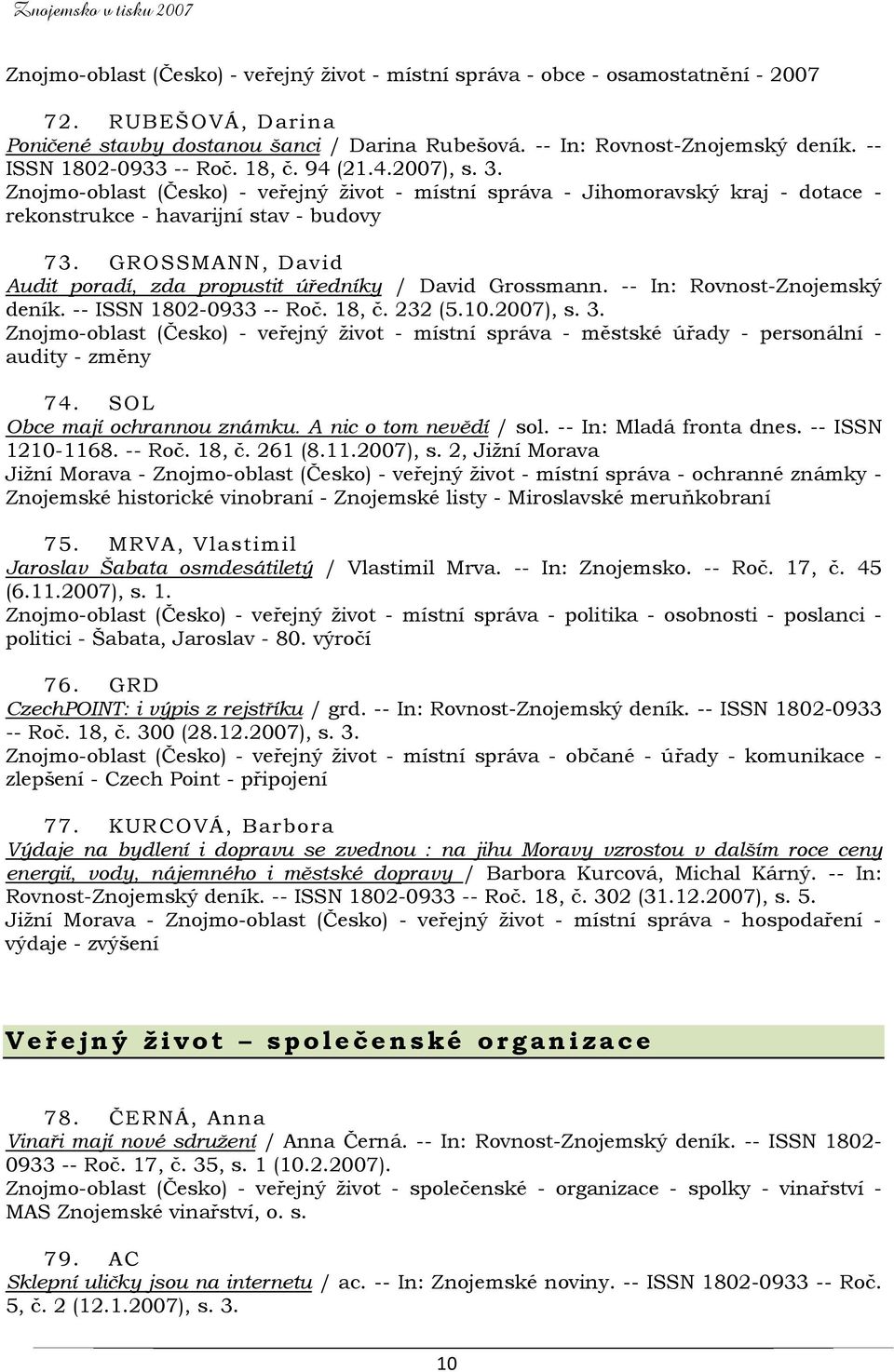 GROSSMANN, David Audit poradí, zda propustit úředníky / David Grossmann. -- In: Rovnost-Znojemský deník. -- ISSN 1802-0933 -- Roč. 18, č. 232 (5.10.2007), s. 3.