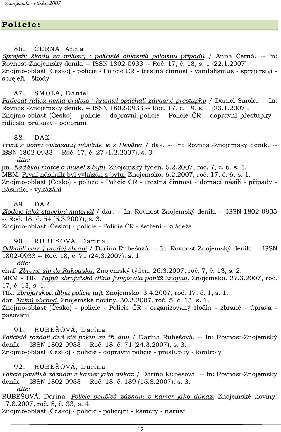 SMOLA, Daniel Padesát řidičů nemá průkaz : hříšníci spáchali závažné přestupky / Daniel Smola. -- In: Rovnost-Znojemský deník. -- ISSN 1802-0933 -- Roč. 17, č. 19, s. 1 (23.1.2007).