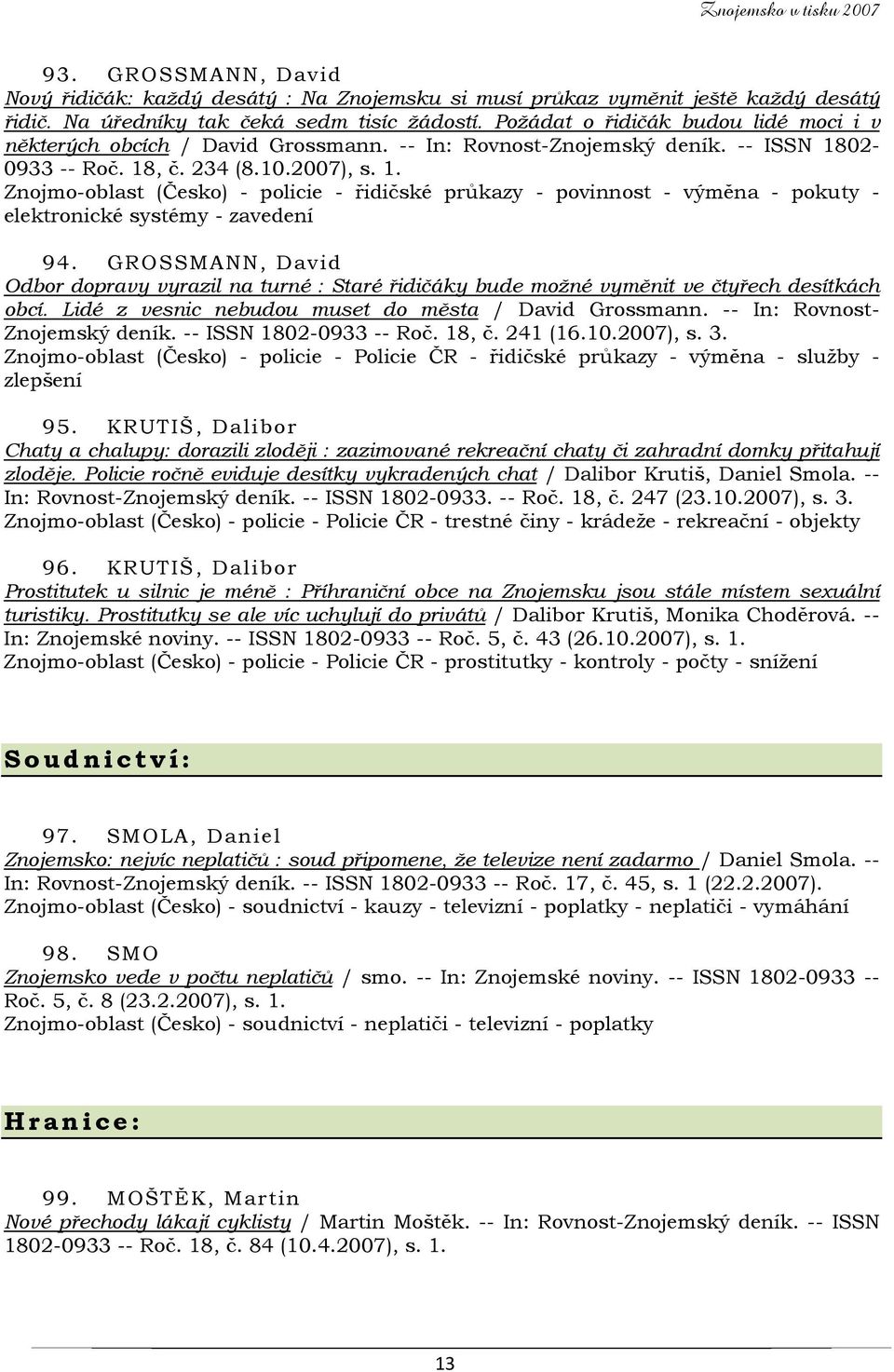 02-0933 -- Roč. 18, č. 234 (8.10.2007), s. 1. Znojmo-oblast (Česko) - policie - řidičské průkazy - povinnost - výměna - pokuty - elektronické systémy - zavedení 94.