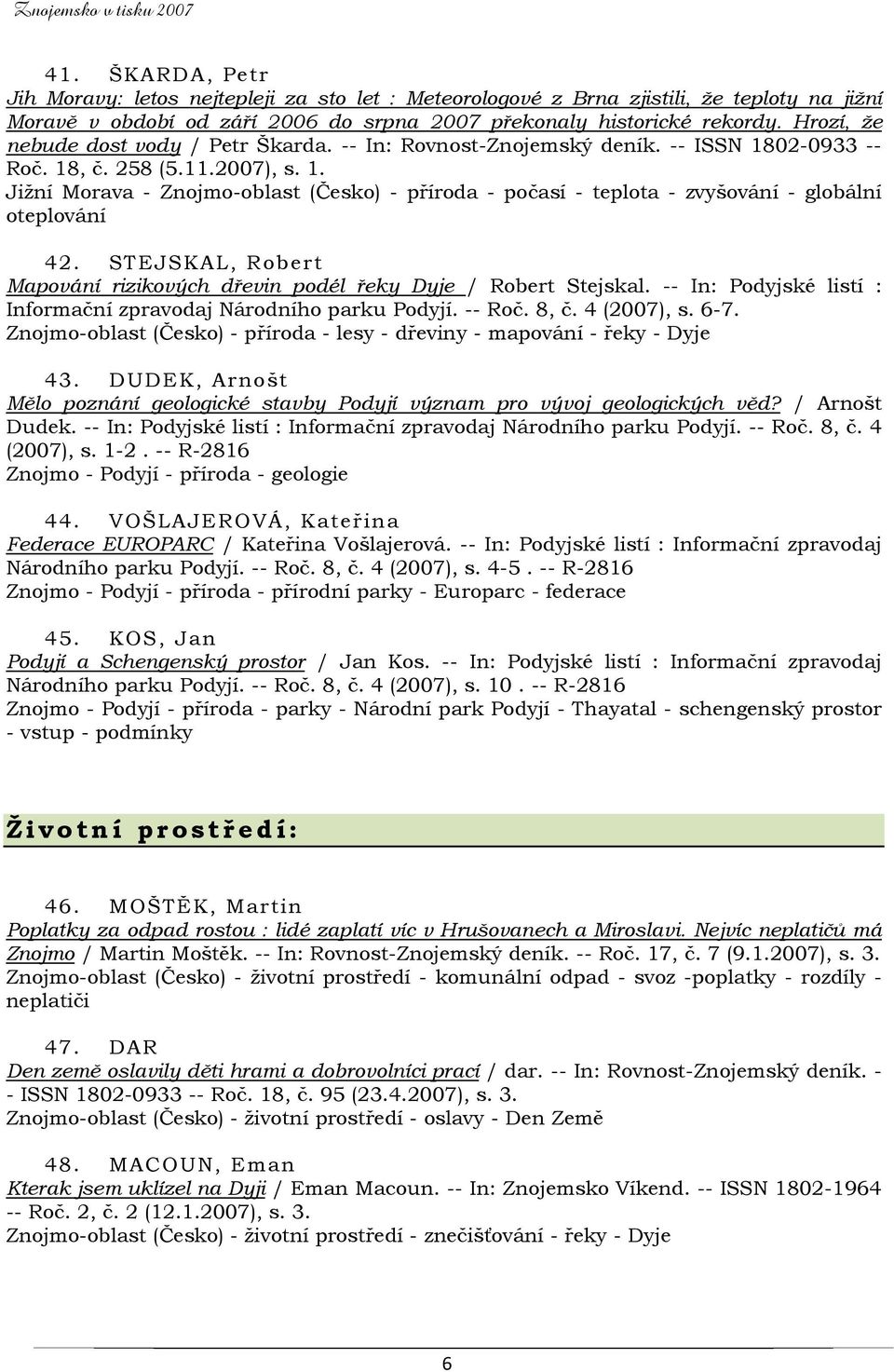 STEJSKAL, Robert Mapování rizikových dřevin podél řeky Dyje / Robert Stejskal. -- In: Podyjské listí : Informační zpravodaj Národního parku Podyjí. -- Roč. 8, č. 4 (2007), s. 6-7.