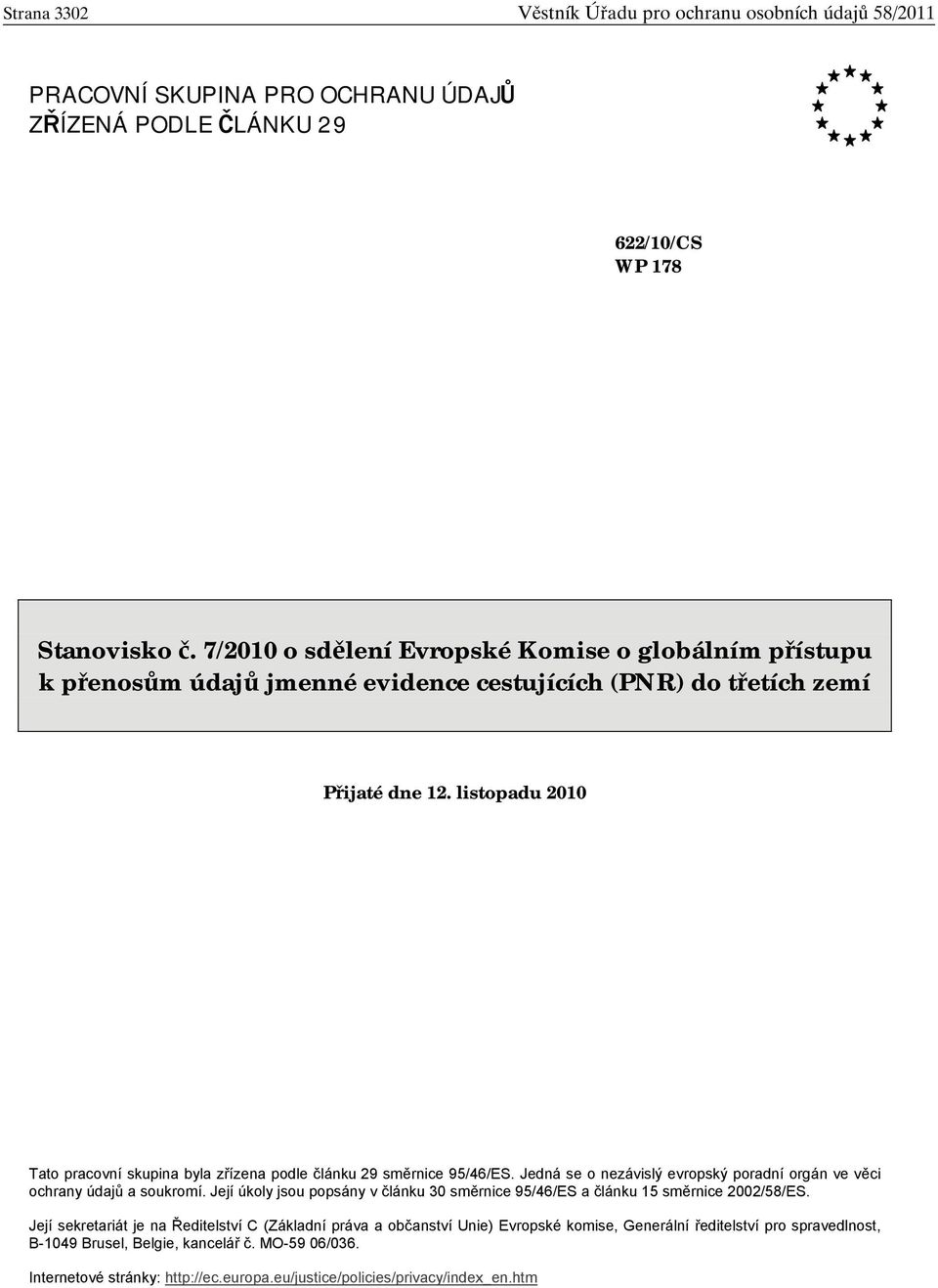 listopadu 2010 Tato pracovní skupina byla z ízena podle lánku 29 sm rnice 95/46/ES. Jedná se o nezávislý evropský poradní orgán ve v ci ochrany údaj a soukromí.