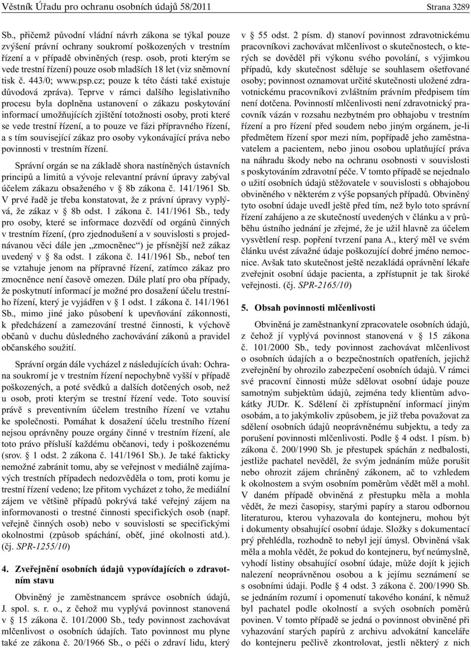 osob, proti kterým se vede trestní řízení) pouze osob mladších 18 let (viz sněmovní tisk č. 443/0; www.psp.cz; pouze k této části také existuje důvodová zpráva).