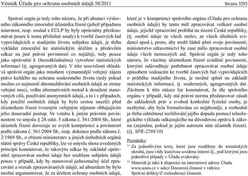 především odkaz na jiné právní povinnosti co nejúžeji, tedy pouze jako oprávnění k (bezodkladnému) vytvoření statistických informací (tj. agregovaných dat).