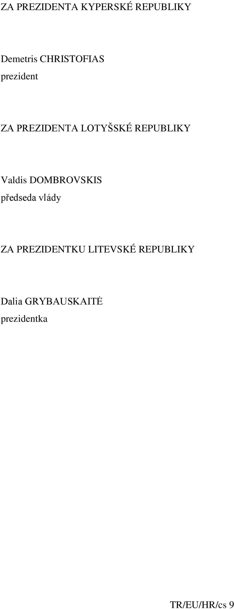 REPUBLIKY Valdis DOMBROVSKIS předseda vlády ZA