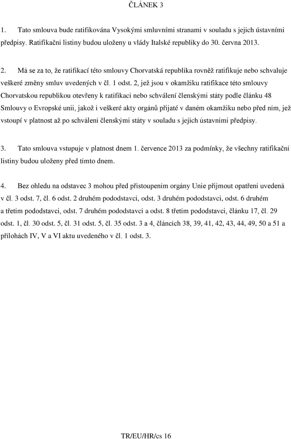 2, jež jsou v okamžiku ratifikace této smlouvy Chorvatskou republikou otevřeny k ratifikaci nebo schválení členskými státy podle článku 48 Smlouvy o Evropské unii, jakož i veškeré akty orgánů přijaté