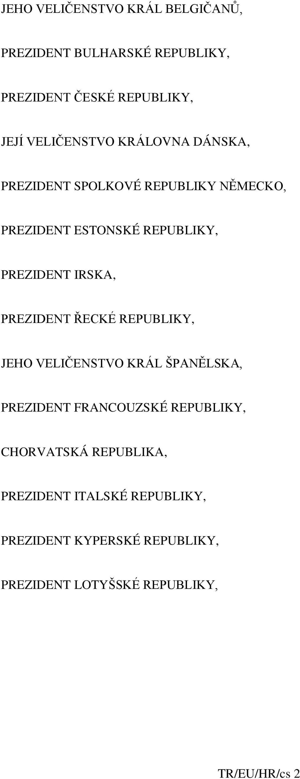 IRSKA, PREZIDENT ŘECKÉ REPUBLIKY, JEHO VELIČENSTVO KRÁL ŠPANĚLSKA, PREZIDENT FRANCOUZSKÉ REPUBLIKY,