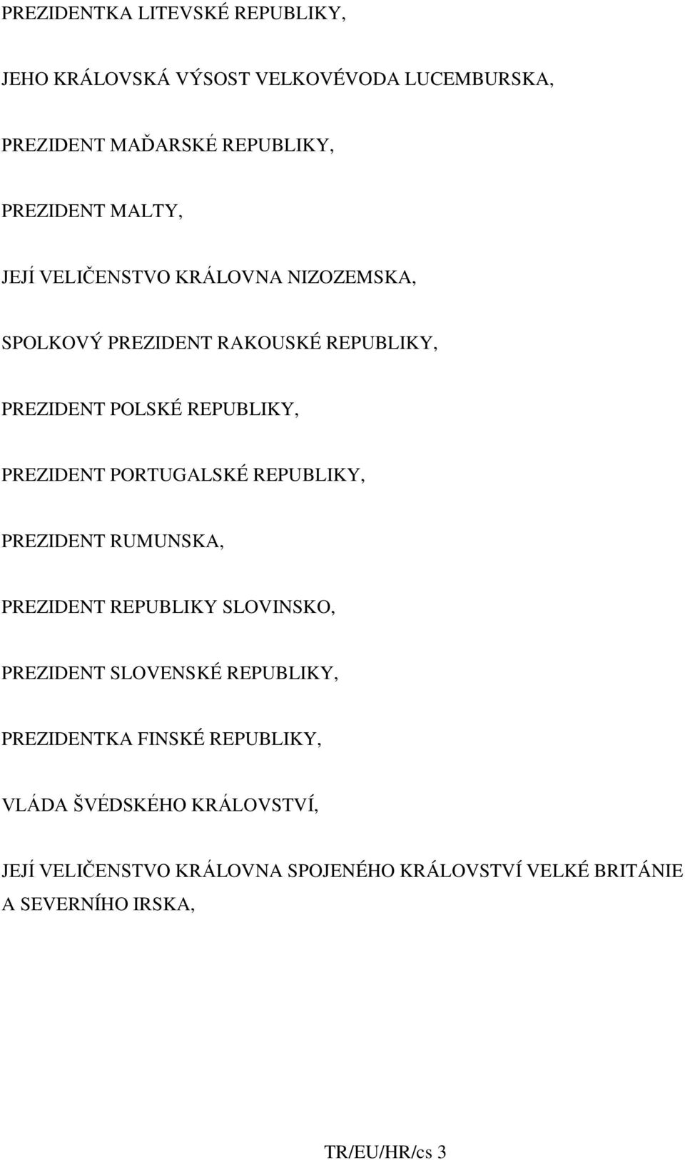 PORTUGALSKÉ REPUBLIKY, PREZIDENT RUMUNSKA, PREZIDENT REPUBLIKY SLOVINSKO, PREZIDENT SLOVENSKÉ REPUBLIKY, PREZIDENTKA FINSKÉ