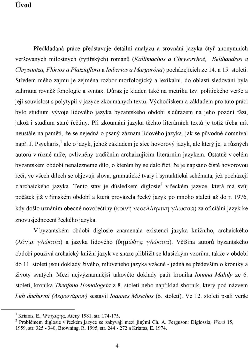 Důraz je kladen také na metriku tzv. politického verše a její souvislost s polytypií v jazyce zkoumaných textů.