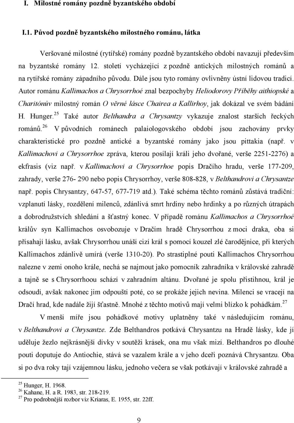 století vycházející z pozdně antických milostných románů a na rytířské romány západního původu. Dále jsou tyto romány ovlivněny ústní lidovou tradicí.