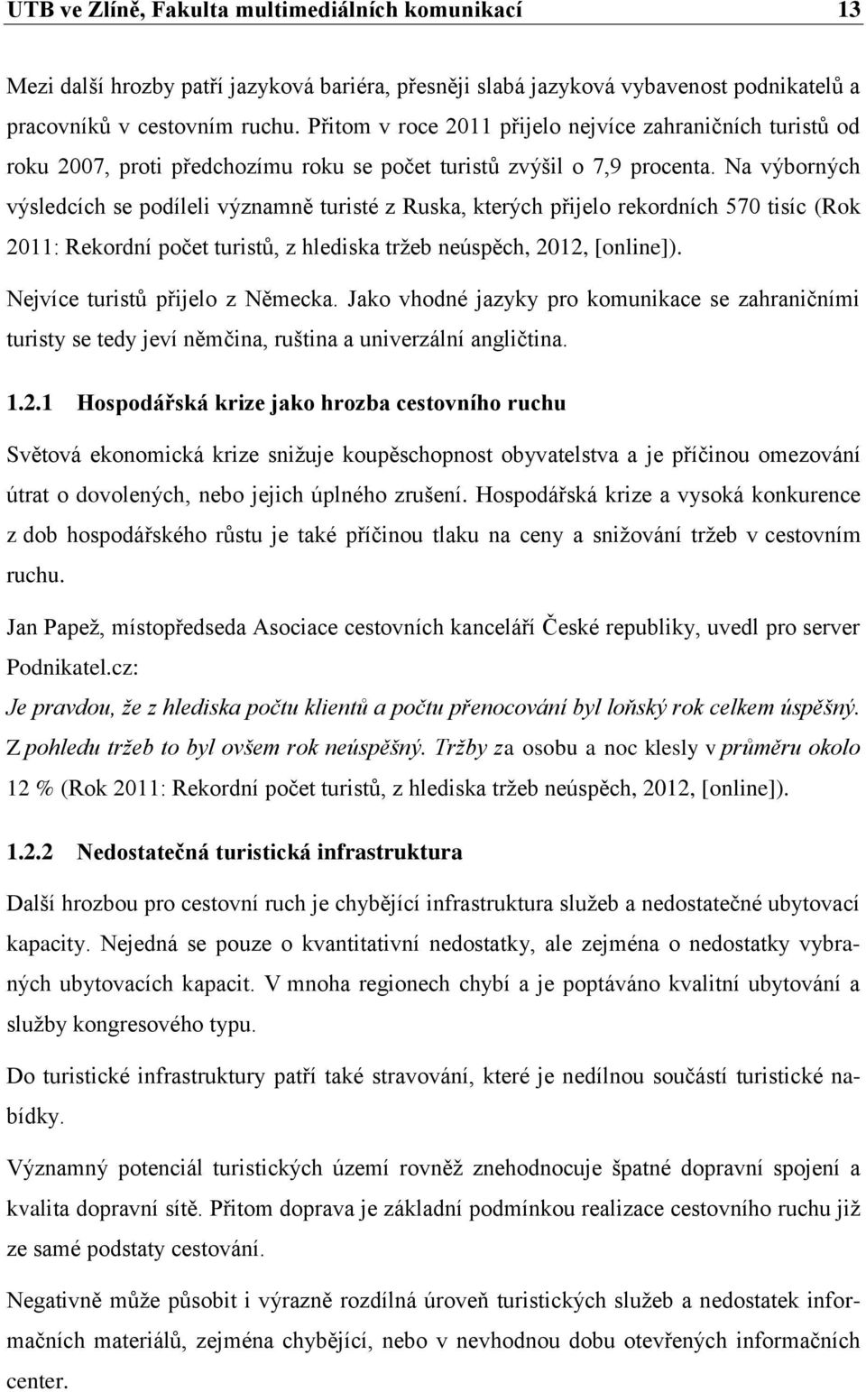 Na výborných výsledcích se podíleli významně turisté z Ruska, kterých přijelo rekordních 570 tisíc (Rok 2011: Rekordní počet turistů, z hlediska tržeb neúspěch, 2012, [online]).