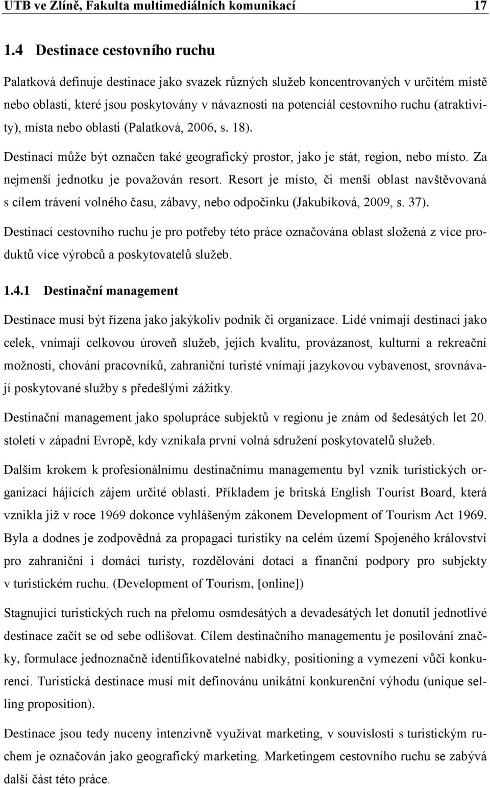 (atraktivity), místa nebo oblasti (Palatková, 2006, s. 18). Destinací může být označen také geografický prostor, jako je stát, region, nebo místo. Za nejmenší jednotku je považován resort.