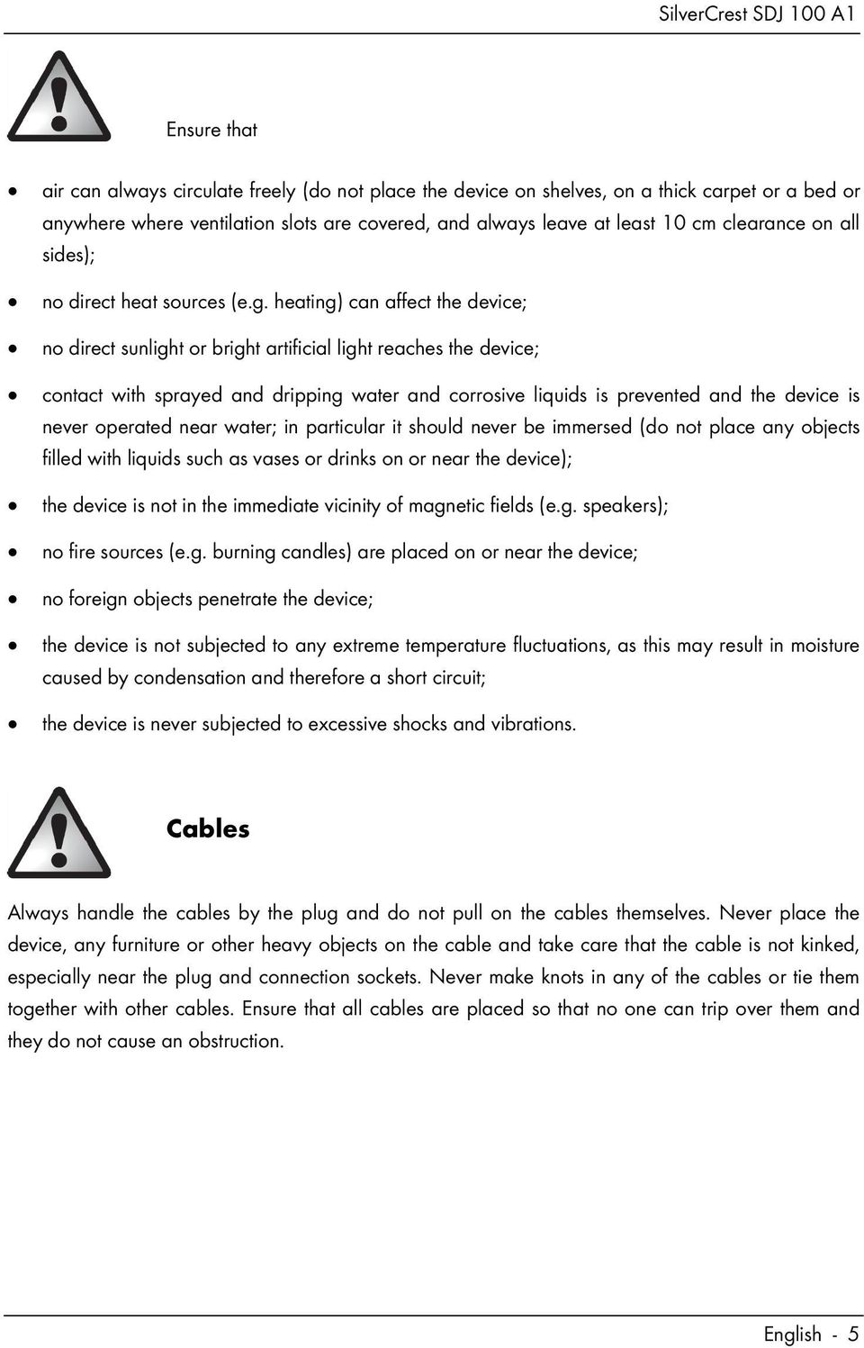 heating) can affect the device; no direct sunlight or bright artificial light reaches the device; contact with sprayed and dripping water and corrosive liquids is prevented and the device is never