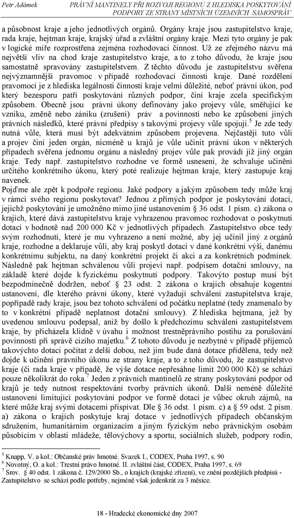 Už ze zřejmého názvu má největší vliv na chod kraje zastupitelstvo kraje, a to z toho důvodu, že kraje jsou samostatně spravovány zastupitelstvem.