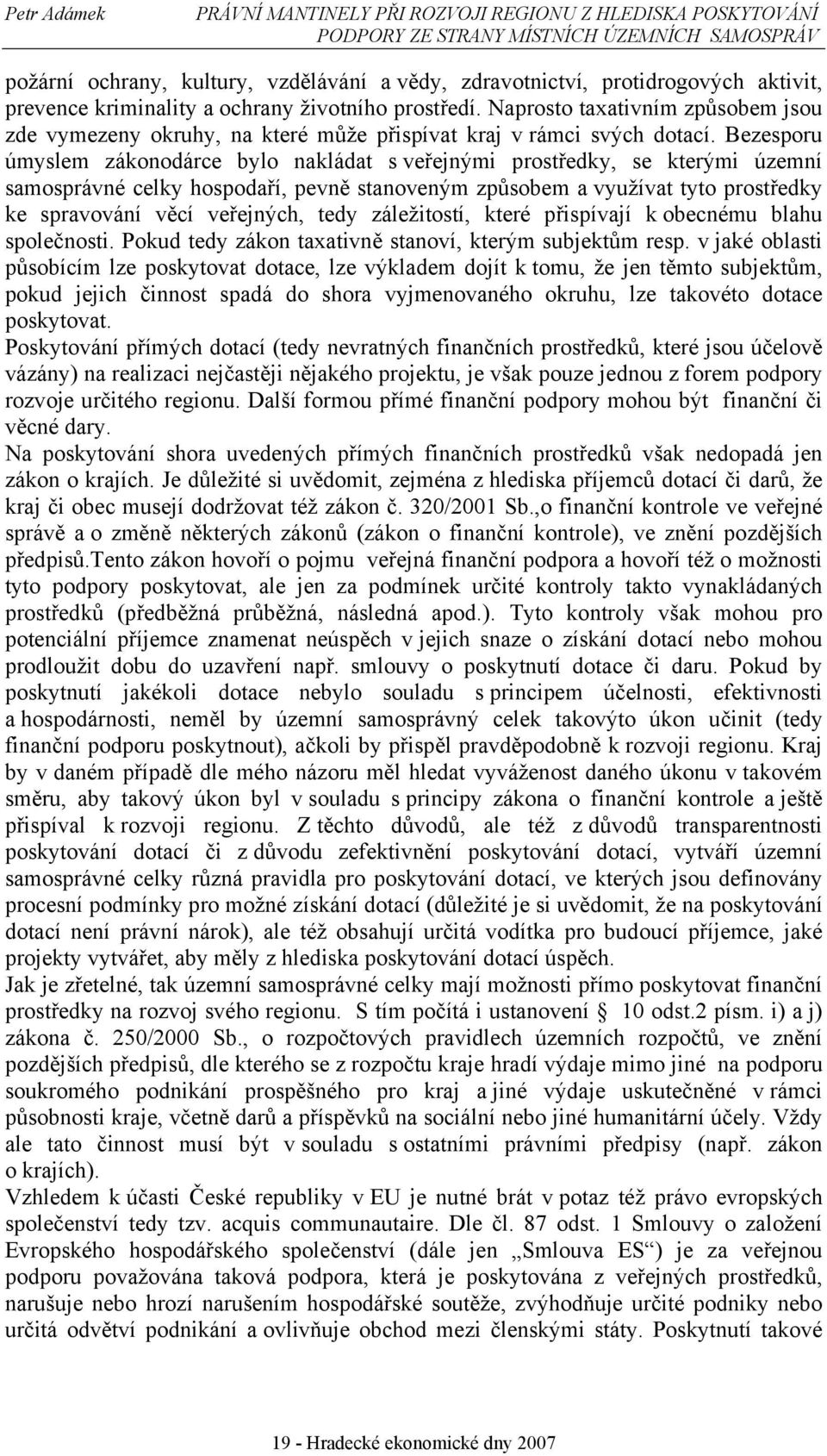 Bezesporu úmyslem zákonodárce bylo nakládat s veřejnými prostředky, se kterými územní samosprávné celky hospodaří, pevně stanoveným způsobem a využívat tyto prostředky ke spravování věcí veřejných,