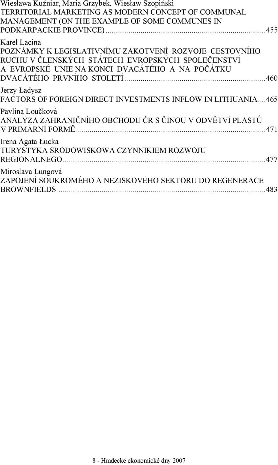 PRVNÍHO STOLETÍ...460 Jerzy Ładysz FACTORS OF FOREIGN DIRECT INVESTMENTS INFLOW IN LITHUANIA...465 Pavlína Loučková ANALÝZA ZAHRANIČNÍHO OBCHODU ČR S ČÍNOU V ODVĚTVÍ PLASTŮ V PRIMÁRNÍ FORMĚ.