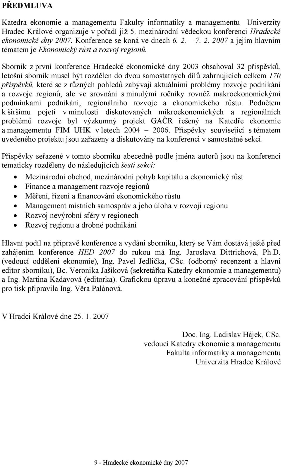 Sborník z první konference Hradecké ekonomické dny 2003 obsahoval 32 příspěvků, letošní sborník musel být rozdělen do dvou samostatných dílů zahrnujících celkem 170 příspěvků, které se z různých