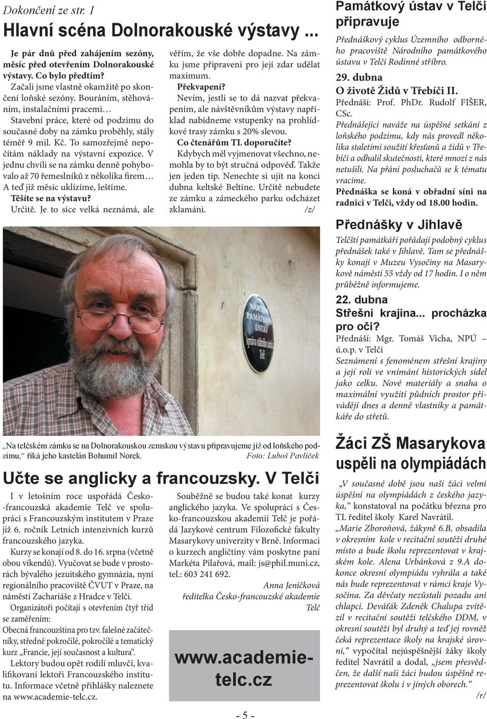 To samozřejmě nepočítám náklady na výstavní expozice. V jednu chvíli se na zámku denně pohybovalo až 70 řemeslníků z několika firem A teď již měsíc uklízíme, leštíme. Těšíte se na výstavu? Určitě.