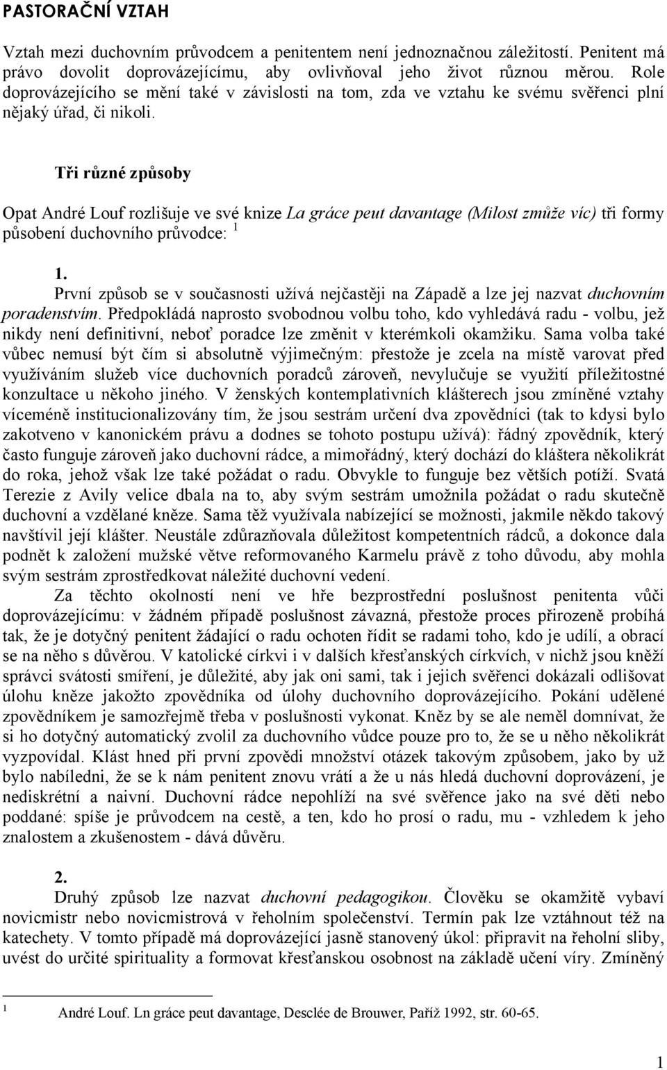 Tři různé způsoby Opat André Louf rozlišuje ve své knize La gráce peut davantage (Milost zmůže víc) tři formy působení duchovního průvodce: 1 1.