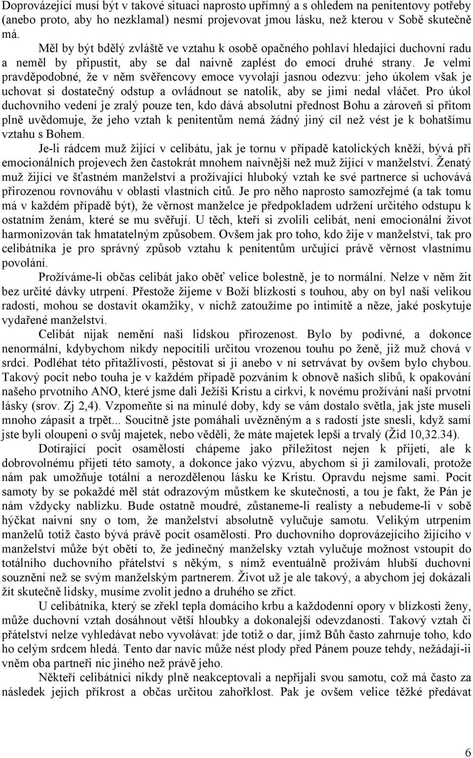 Je velmi pravděpodobné, že v něm svěřencovy emoce vyvolají jasnou odezvu: jeho úkolem však je uchovat si dostatečný odstup a ovládnout se natolik, aby se jimi nedal vláčet.