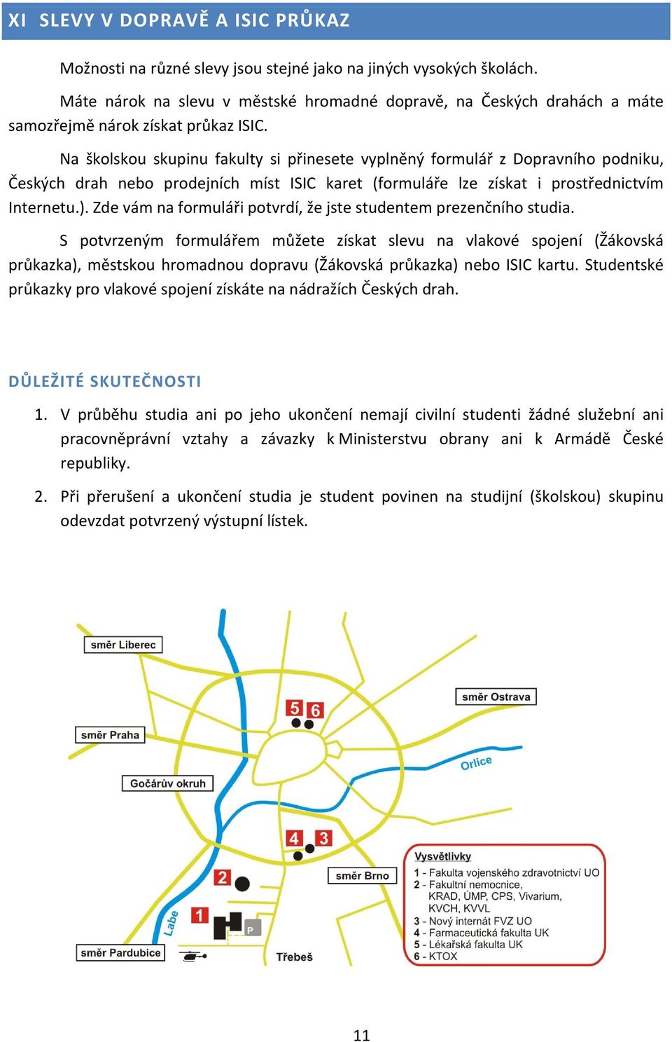 Na školskou skupinu fakulty si přinesete vyplněný formulář z Dopravního podniku, Českých drah nebo prodejních míst ISIC karet (formuláře lze získat i prostřednictvím Internetu.).