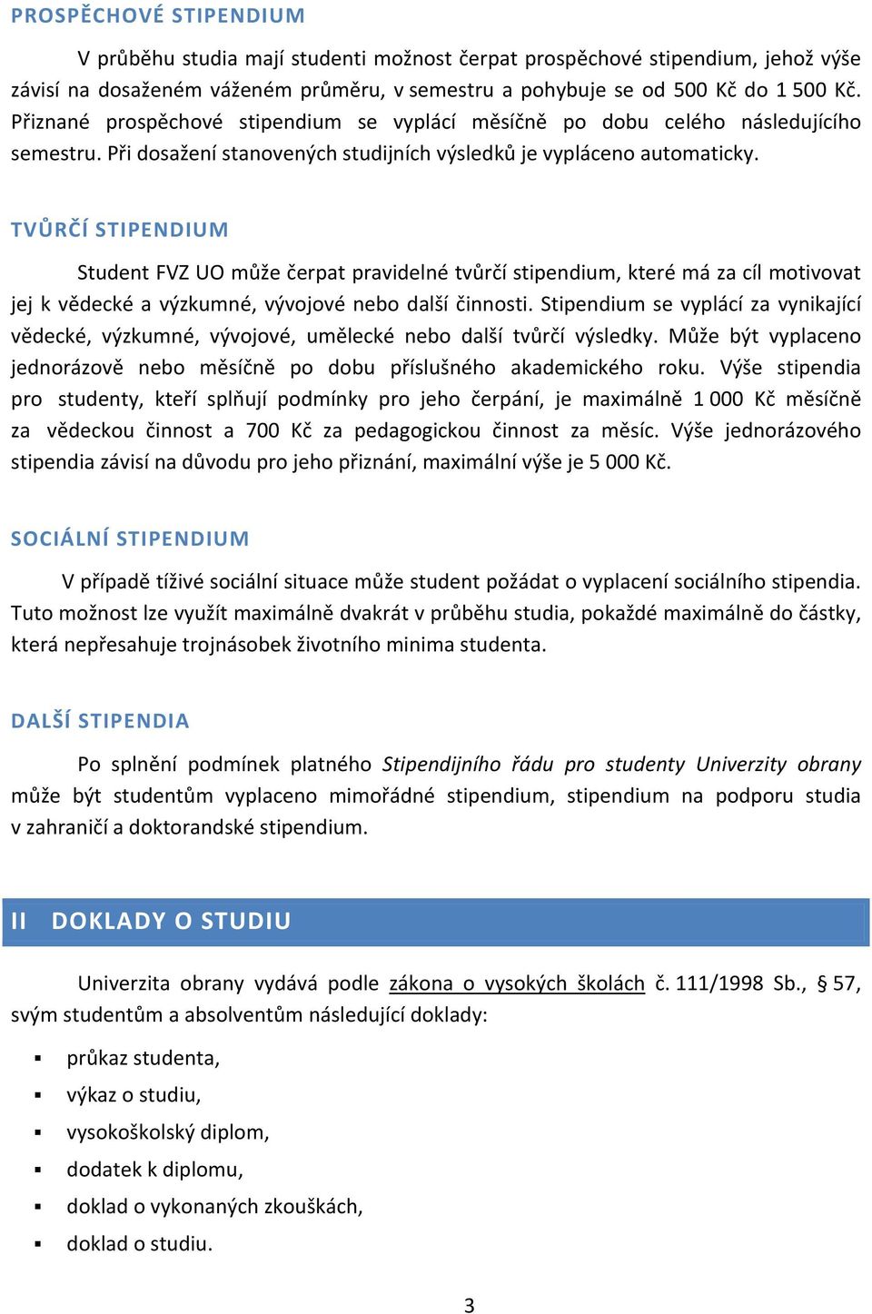 TVŮRČÍ STIPENDIUM Student FVZ UO může čerpat pravidelné tvůrčí stipendium, které má za cíl motivovat jej k vědecké a výzkumné, vývojové nebo další činnosti.