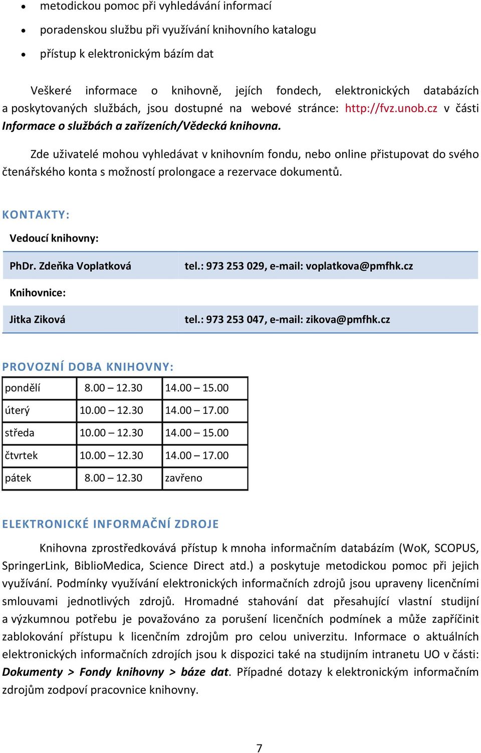 Zde uživatelé mohou vyhledávat v knihovním fondu, nebo online přistupovat do svého čtenářského konta s možností prolongace a rezervace dokumentů. KONTAKTY: Vedoucí knihovny: PhDr.