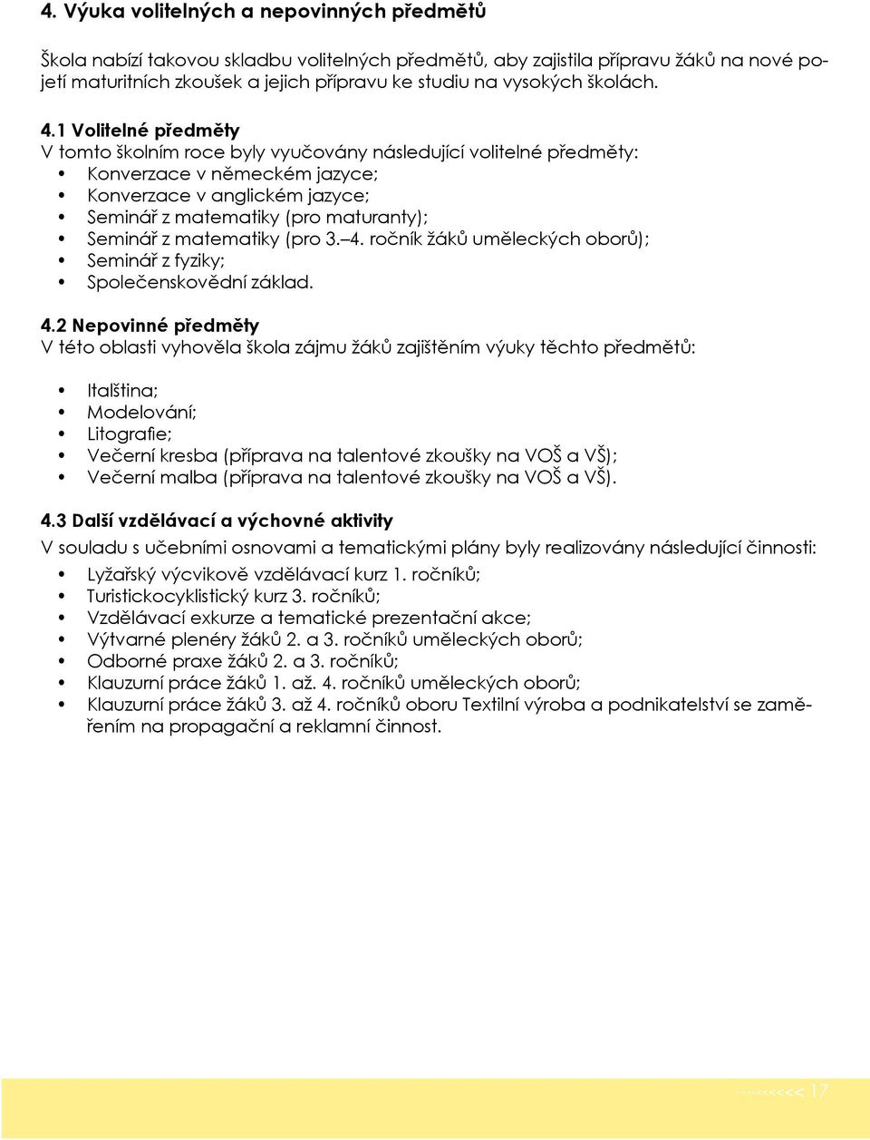 1 Volitelné předměty V tomto školním roce byly vyučovány následující volitelné předměty: Konverzace v německém jazyce; Konverzace v anglickém jazyce; Seminář z matematiky (pro maturanty); Seminář z