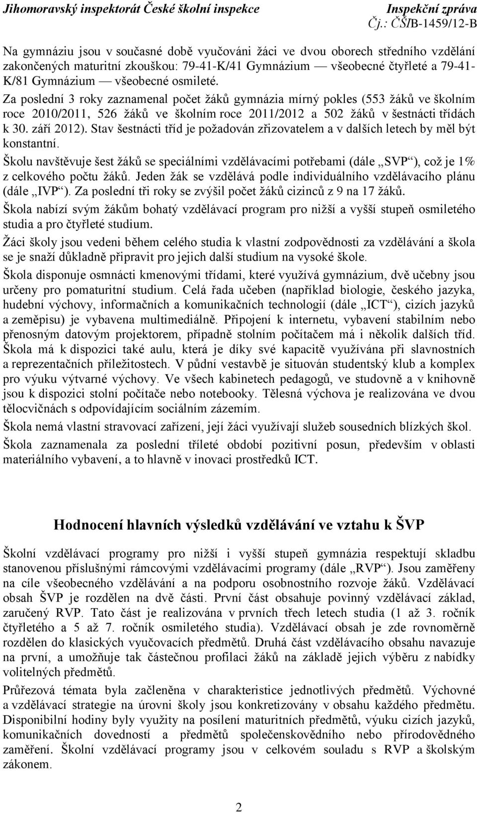 Stav šestnácti tříd je požadován zřizovatelem a v dalších letech by měl být konstantní. Školu navštěvuje šest žáků se speciálními vzdělávacími potřebami (dále SVP ), což je 1% z celkového počtu žáků.