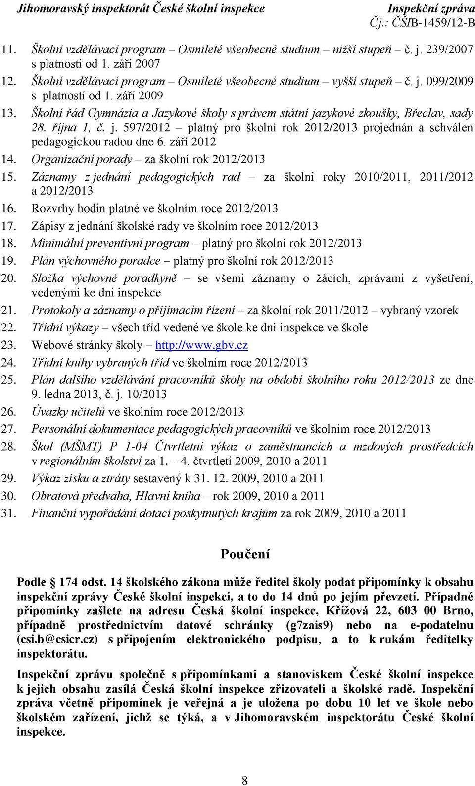 září 2012 14. Organizační porady za školní rok 2012/2013 15. Záznamy z jednání pedagogických rad za školní roky 2010/2011, 2011/2012 a 2012/2013 16. Rozvrhy hodin platné ve školním roce 2012/2013 17.